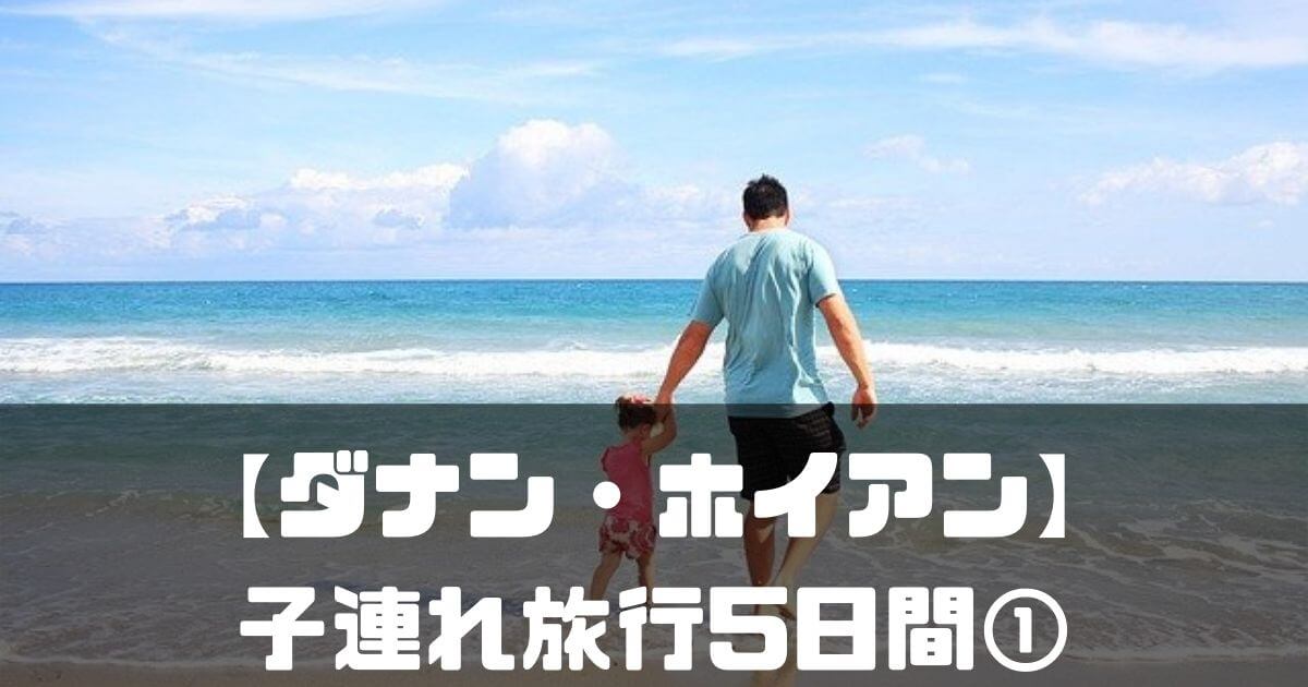 ダナン ホイアン 子連れ旅行５日間 １日目 寝台列車編 駐在英語ブログ ニコナビ